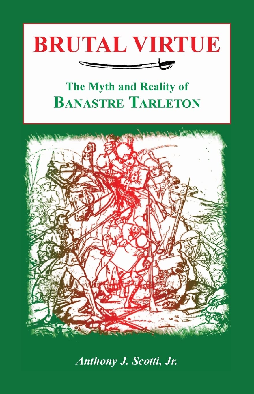 Brutal Virtue: The Myth And Reality Of Banastre Tarleton,New