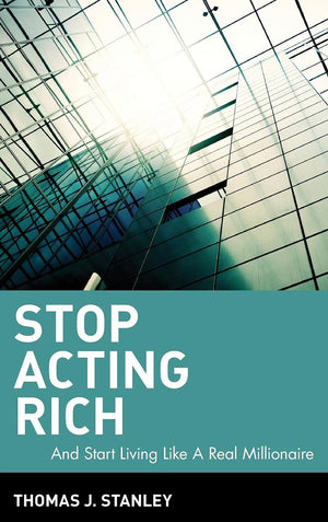 Stop Acting Rich: ...And Start Living Like A Real Millionaire,New