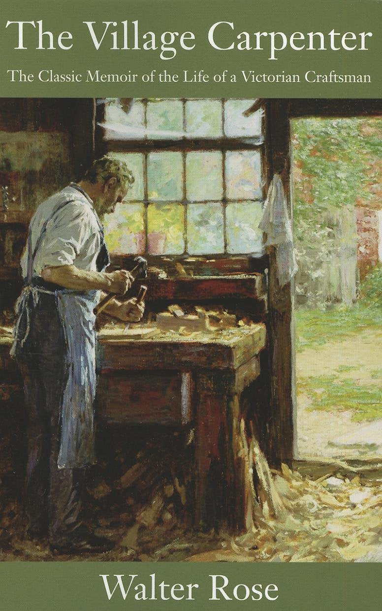 The Village Carpenter: The Classic Memoir Of The Life Of A Victorian Craftsman,Used