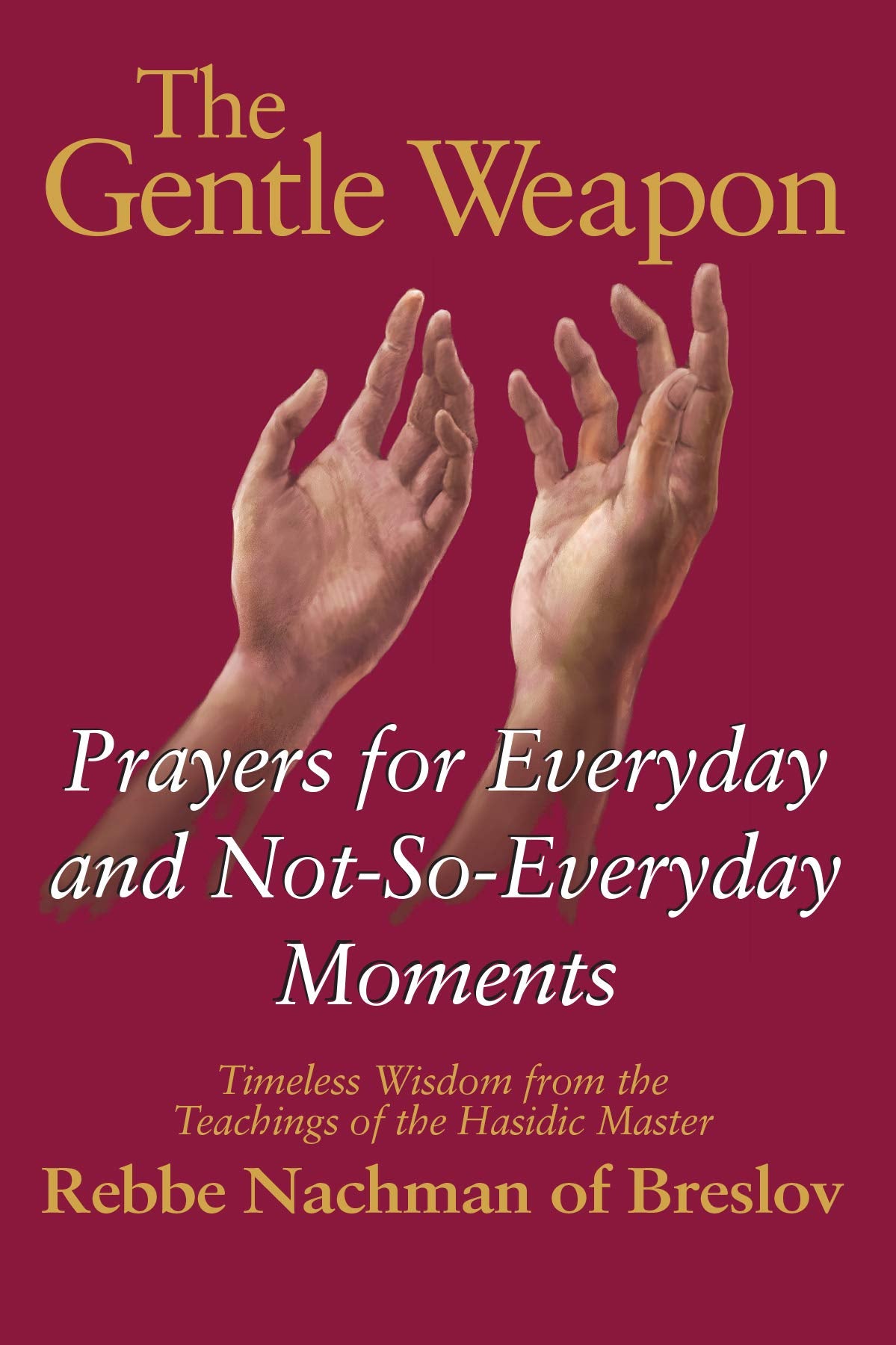 The Gentle Weapon: Prayers For Everyday And Notsoeveryday Moments: Timeless Wisdom From Rebbe Nachman Of Breslov