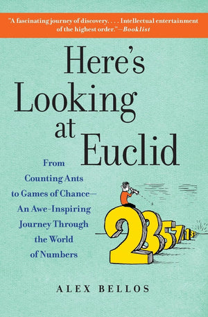 Here'S Looking At Euclid: From Counting Ants To Games Of Chance  An Aweinspiring Journey Through The World Of Numbers,New