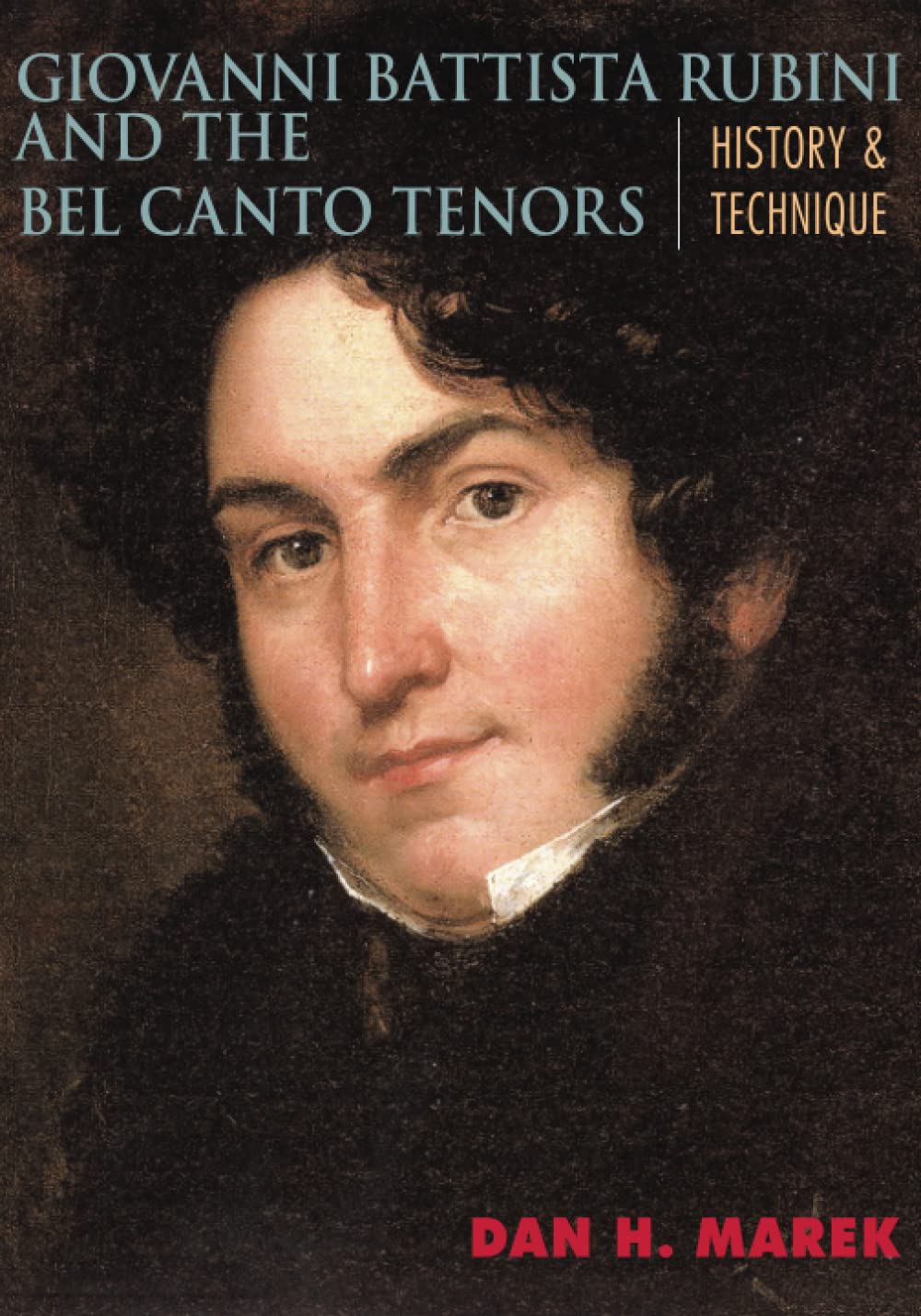 Giovanni Battista Rubini and the Bel Canto Tenors: History and Technique,New