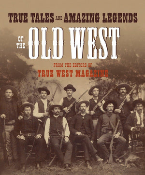 True Tales and Amazing Legends of the Old West: From True West Magazine,Used