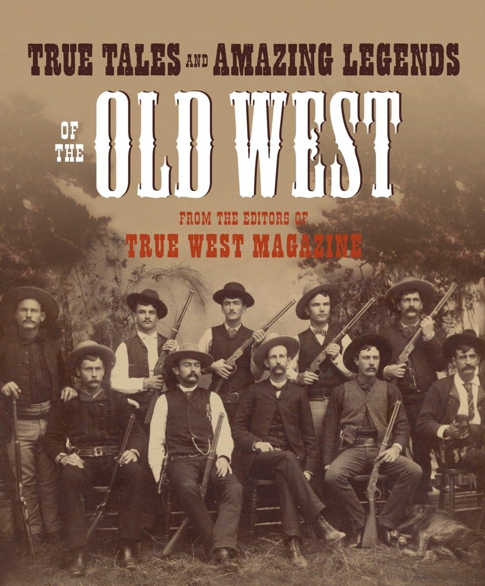 True Tales and Amazing Legends of the Old West: From True West Magazine,Used