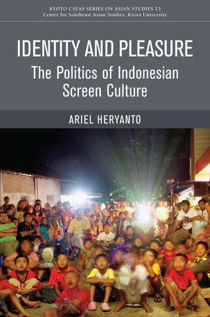 Identity And Pleasure: The Politics Of Indonesian Screen Culture (Kyoto Cseas Series On Asian Studies)