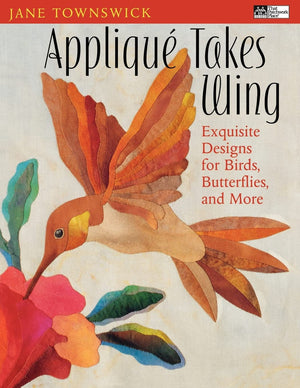 Appliqu Takes Wing: Exquisite Designs For Birds, Butterflies And More