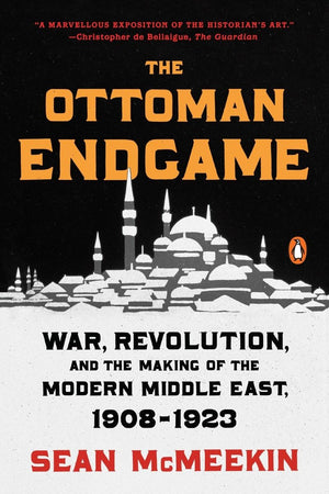 The Ottoman Endgame: War, Revolution, And The Making Of The Modern Middle East, 19081923,New