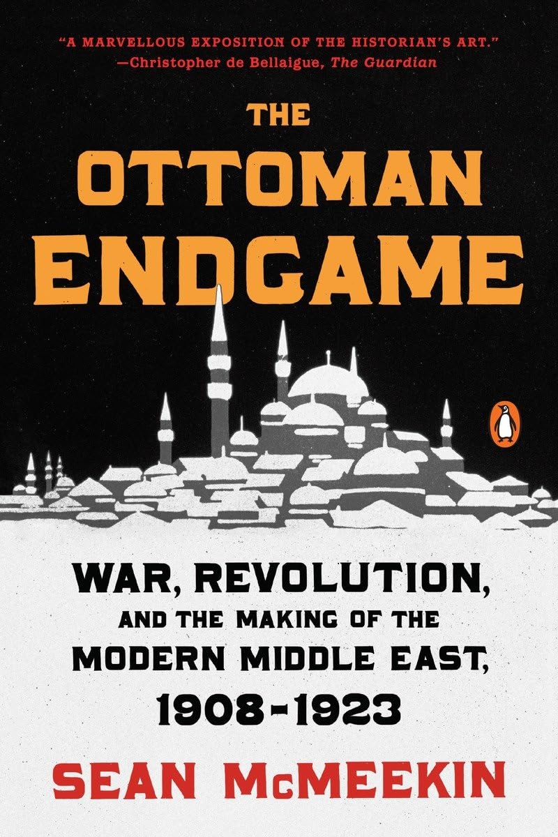 The Ottoman Endgame: War, Revolution, And The Making Of The Modern Middle East, 19081923,New