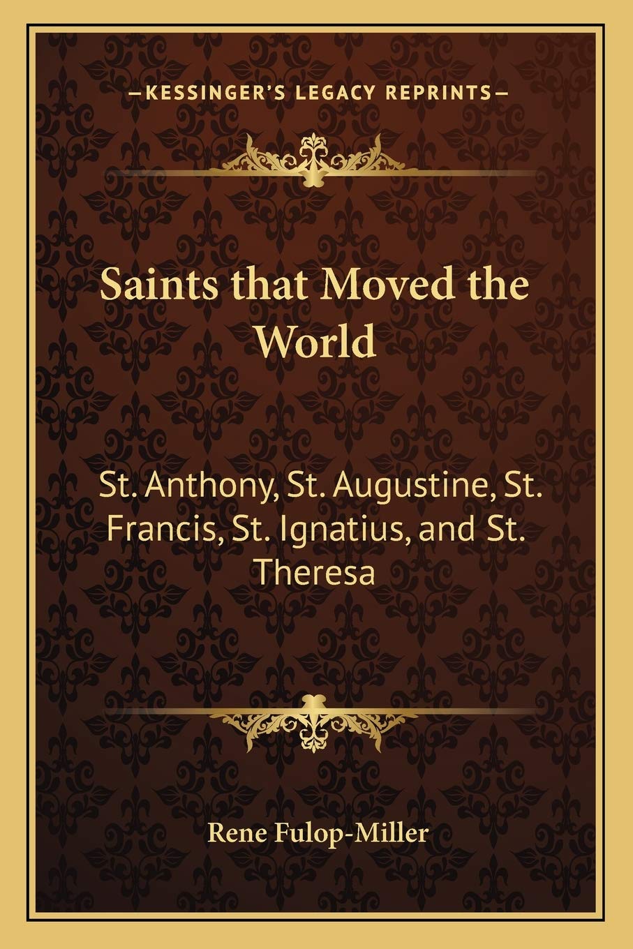 Saints that Moved the World: St. Anthony, St. Augustine, St. Francis, St. Ignatius, and St. Theresa,New