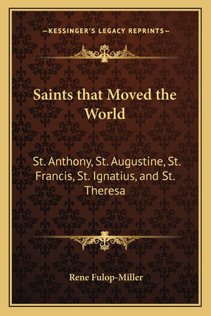Saints That Moved The World: St. Anthony, St. Augustine, St. Francis, St. Ignatius, And St. Theresa