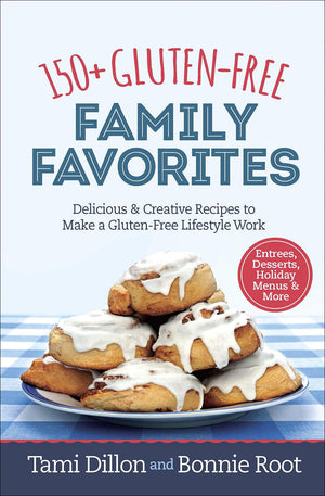 150+ Glutenfree Family Favorites: Delicious And Creative Recipes To Make A Glutenfree Lifestyle Work,New