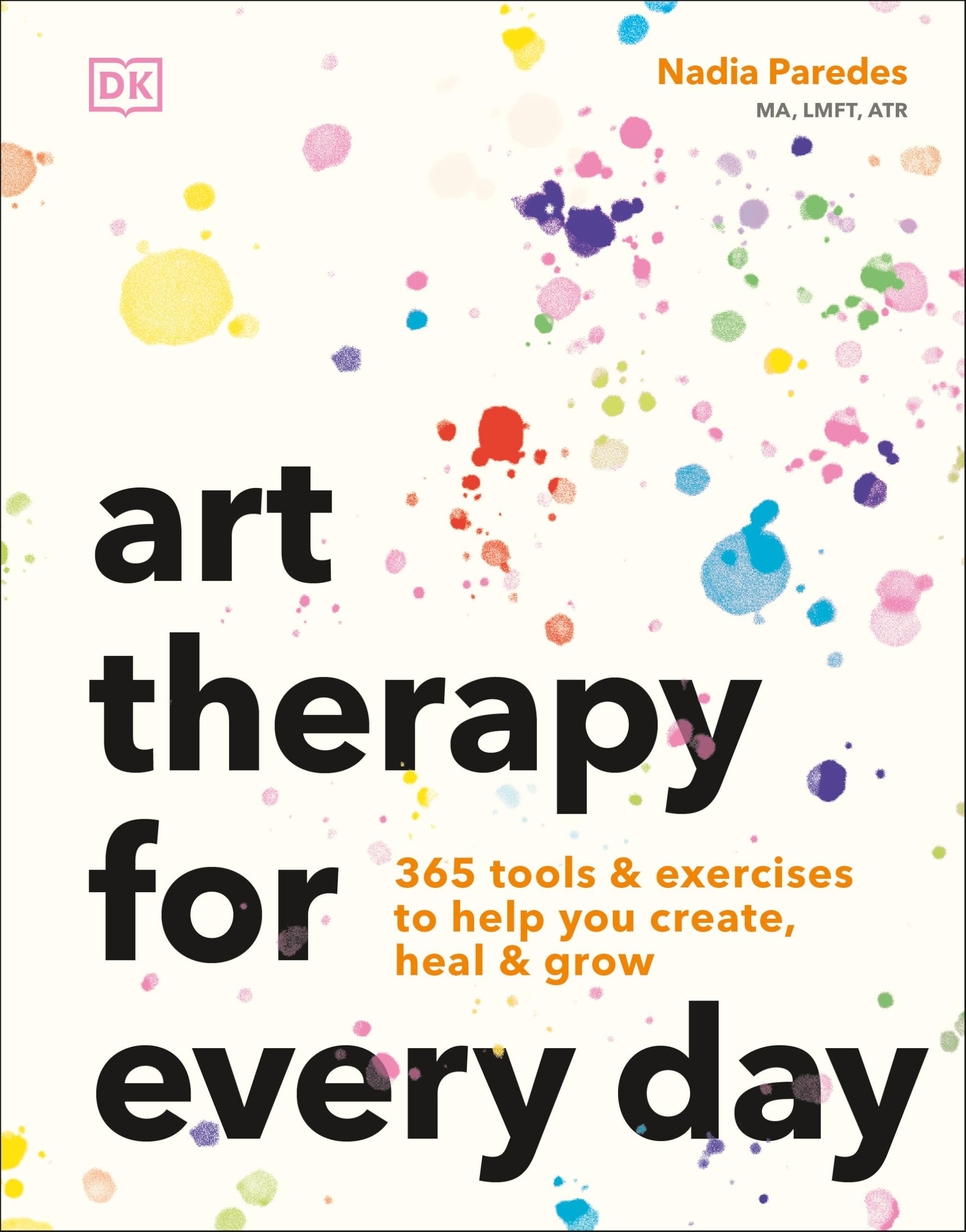 Art Therapy For Every Day: 365 Tools & Exercises To Help You Create, Heal & Grow
