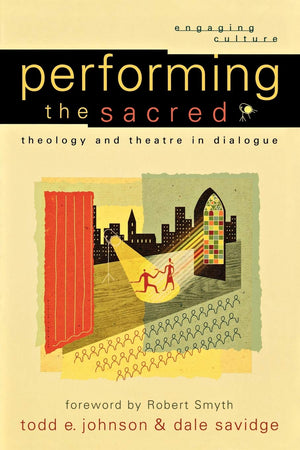 Performing the Sacred: Theology and Theatre in Dialogue (Engaging Culture),New