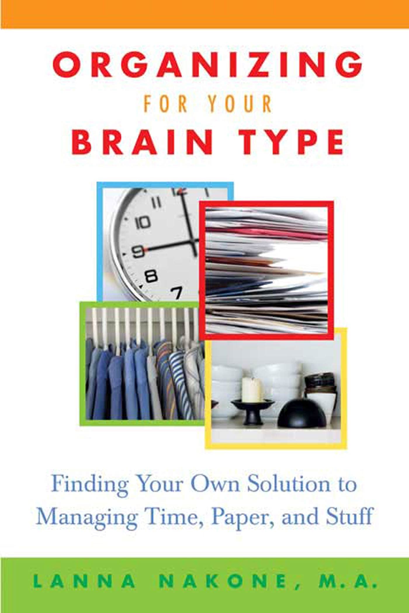 Organizing for Your Brain Type: Finding Your Own Solution to Managing Time, Paper, and Stuff,New