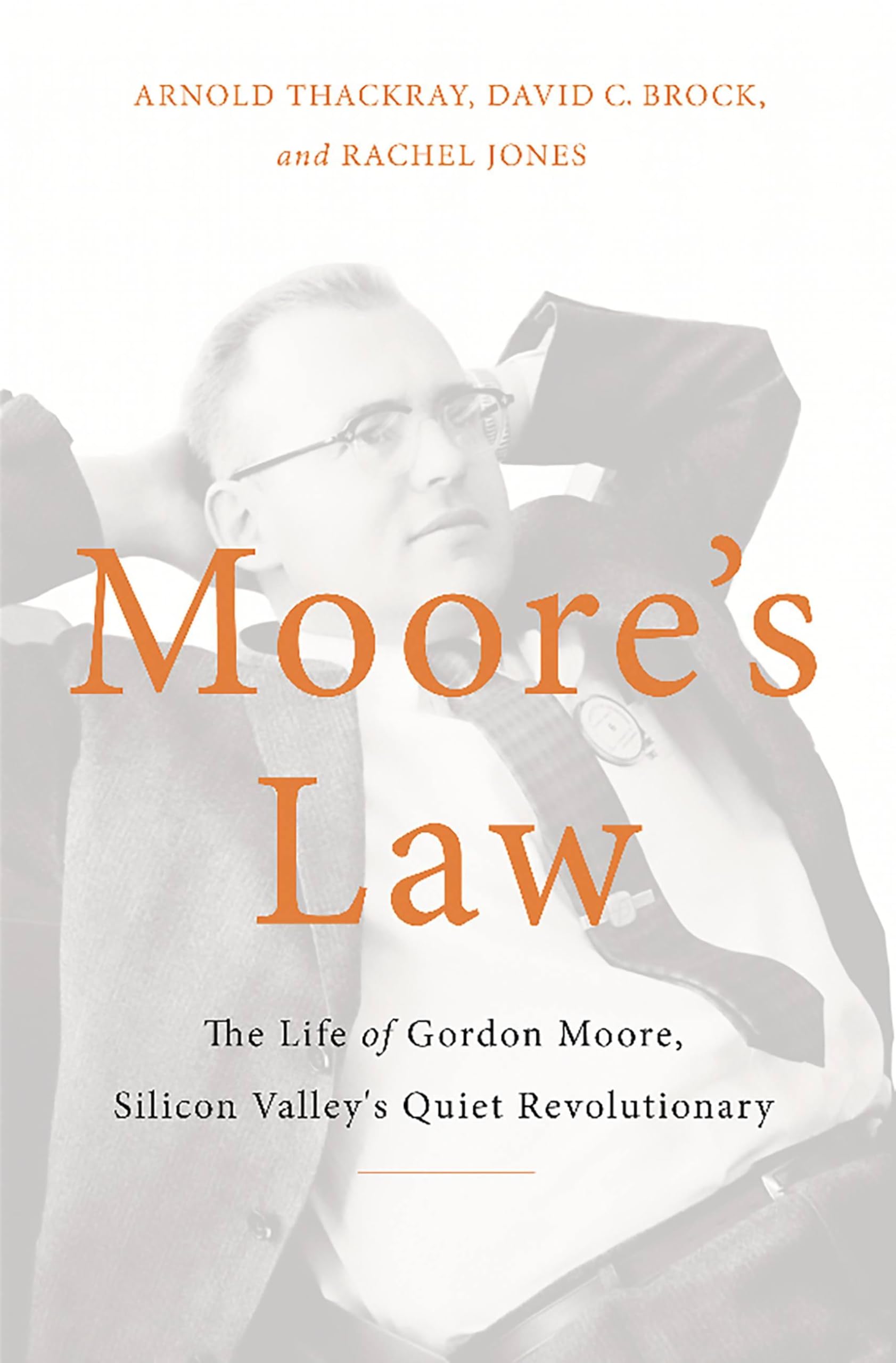 Moore'S Law: The Life Of Gordon Moore, Silicon Valley'S Quiet Revolutionary
