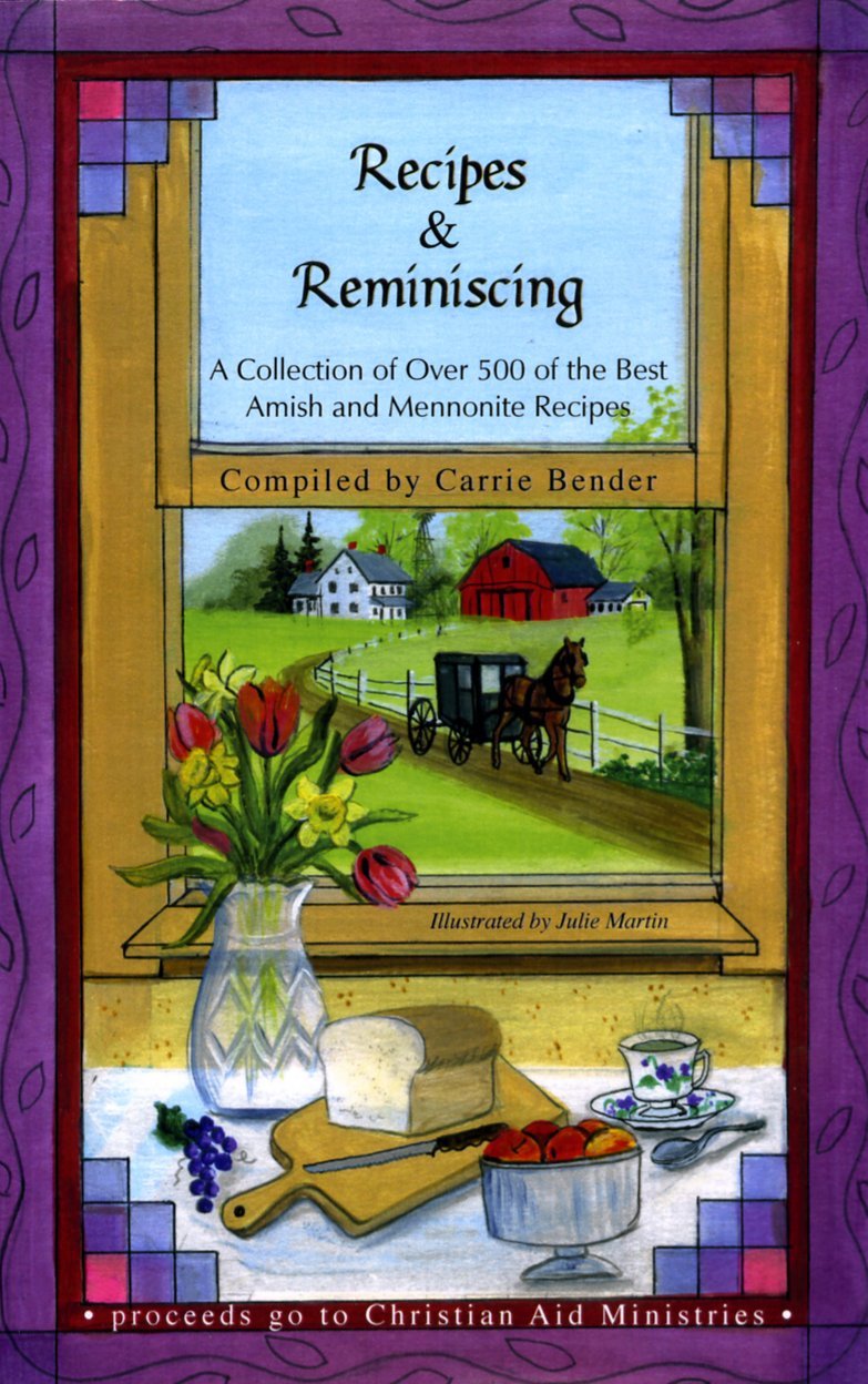 Recipes & Reminiscing: A Collection of Over 500 of the Best Amish and Mennonite Recipes,Used