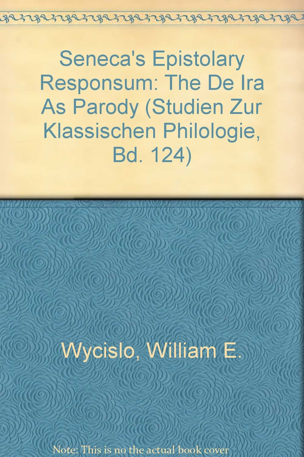 Seneca'S Epistolary Responsum: The De Ira As Parody (Publications Universitaires Europeennes. Serie Xiv, Langue E),New