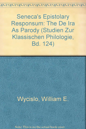 Seneca'S Epistolary Responsum: The De Ira As Parody (Publications Universitaires Europeennes. Serie Xiv, Langue E),New