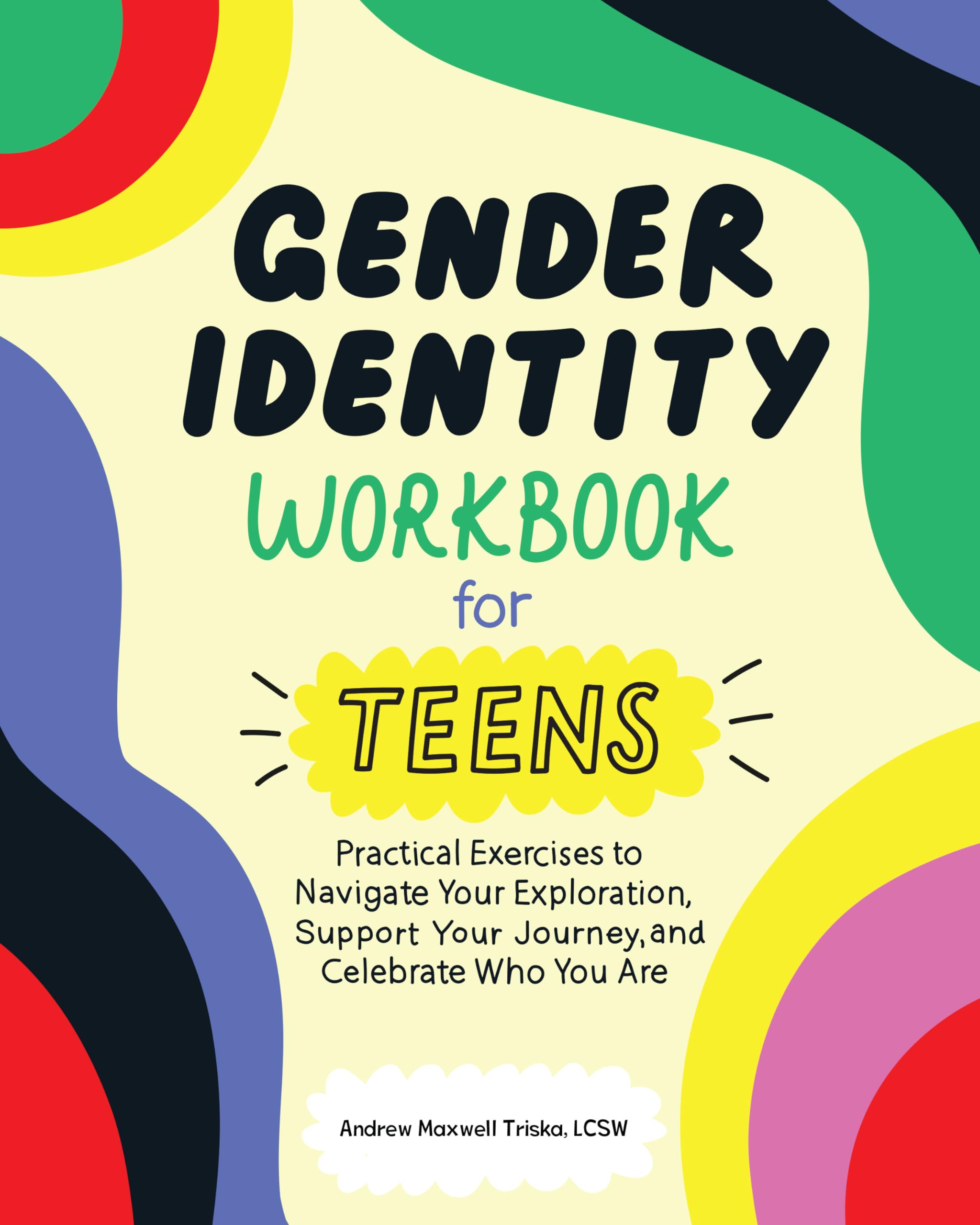 Gender Identity Workbook For Teens: Practical Exercises To Navigate Your Exploration, Support Your Journey, And Celebrate Who Yo