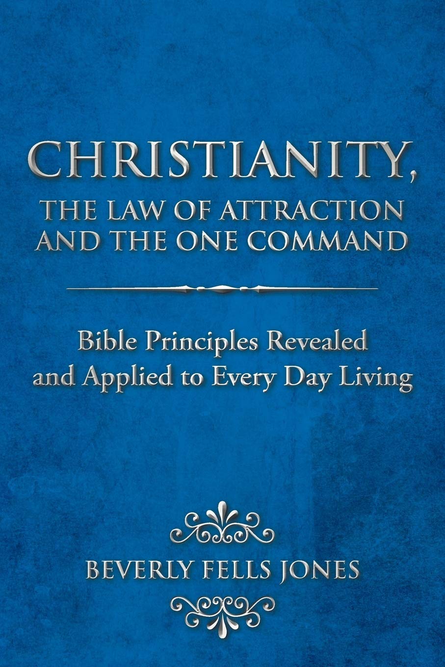 Christianity, The Law Of Attraction And The One Command: Bible Principles Revealed And Applied To Every Day Living,Used