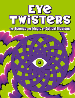 Eye Twisters: The Science And Magic Of Optical Illusions