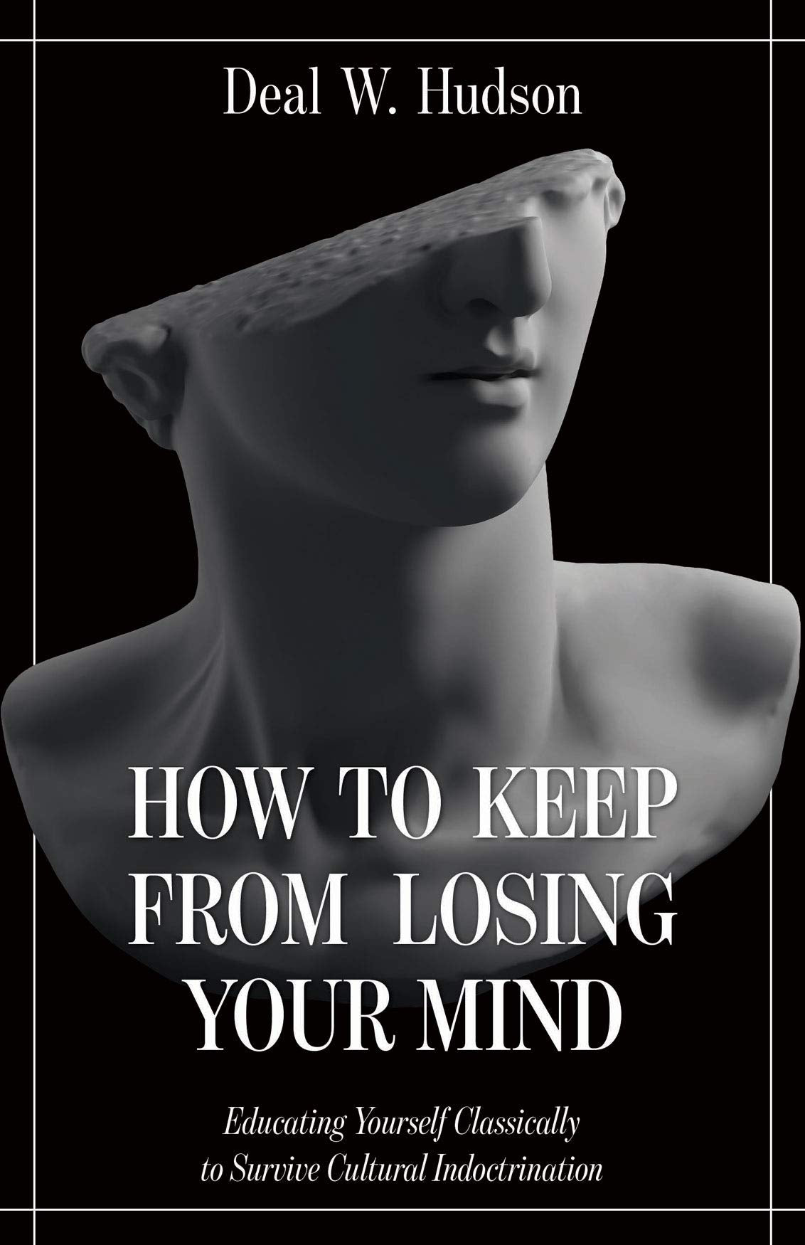 How to Keep From Losing Your Mind: Educating Yourself Classically to Resist Cultural Indoctrination,Used