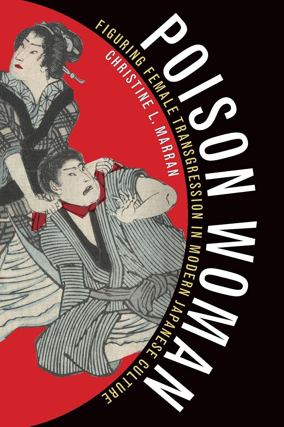 Poison Woman: Figuring Female Transgression in Modern Japanese Culture,Used