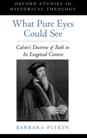 What Pure Eyes Could See: Calvin's Doctrine of Faith in Its Exegetical Context (Oxford Studies in Historical Theology),Used