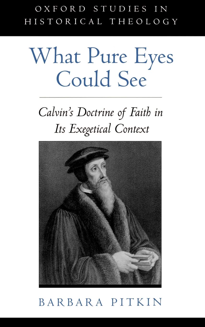 What Pure Eyes Could See: Calvin's Doctrine of Faith in Its Exegetical Context (Oxford Studies in Historical Theology),Used