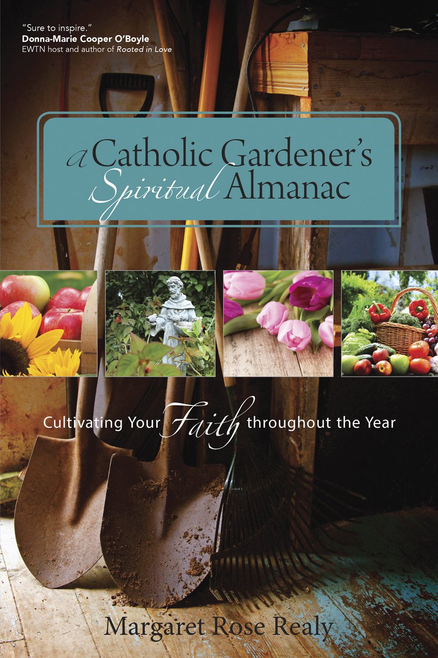 A Catholic Gardeners Spiritual Almanac: Cultivating Your Faith Throughout The Year