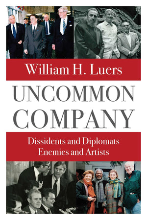 Uncommon Company: Dissidents and Diplomats, Enemies and Artists,New