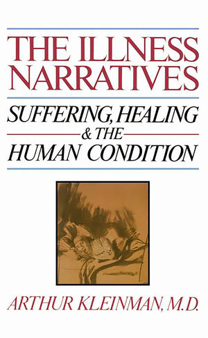 The Illness Narratives: Suffering, Healing, And The Human Condition,New