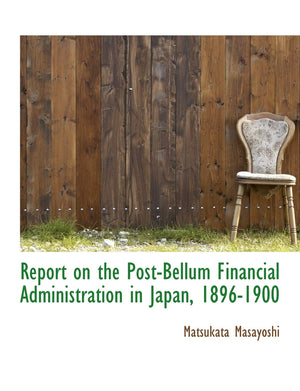 Report on the PostBellum Financial Administration in Japan, 18961900,Used