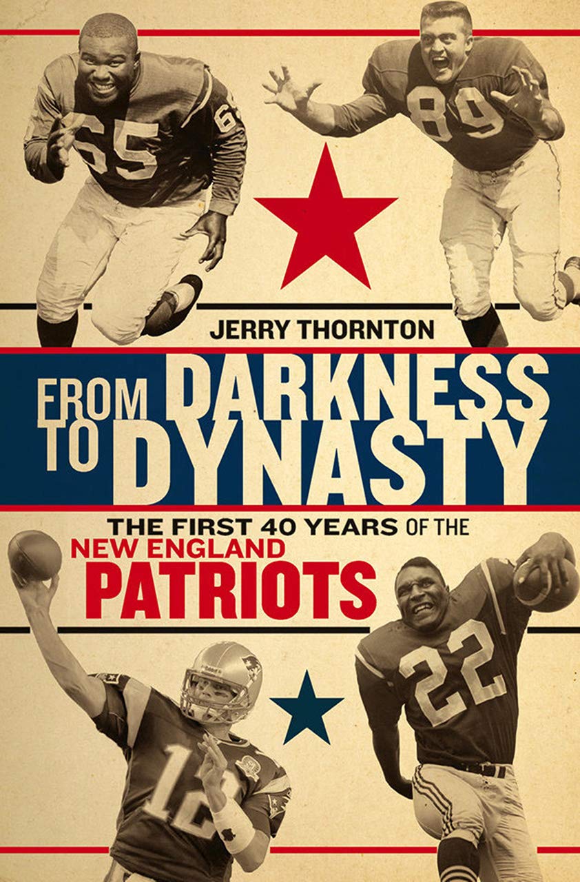 From Darkness To Dynasty: The First 40 Years Of The New England Patriots,New