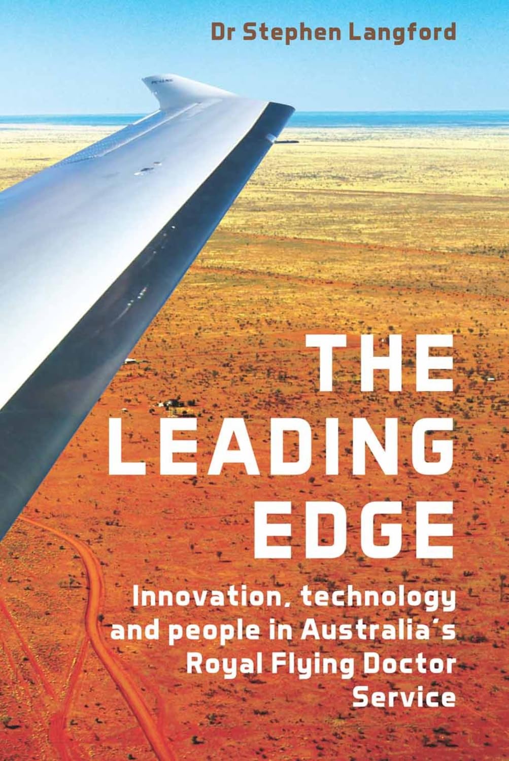 The Leading Edge: Innovation, Technology and People in Australia's Royal Flying Doctor Service,Used