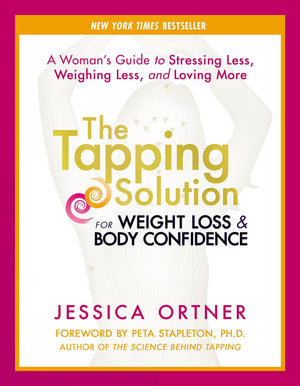 The Tapping Solution for Weight Loss & Body Confidence: A Woman's Guide to Stressing Less, Weighing Less, and Loving More,New