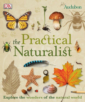 The Practical Naturalist: Explore The Wonders Of The Natural World,New