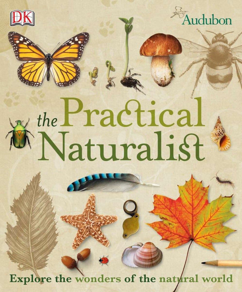The Practical Naturalist: Explore The Wonders Of The Natural World,New