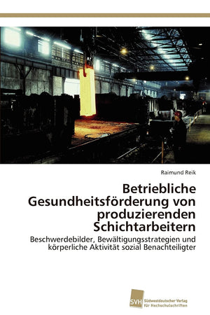 Betriebliche Gesundheitsfrderung von produzierenden Schichtarbeitern: Beschwerdebilder, Bewltigungsstrategien und krperliche Akt,Used