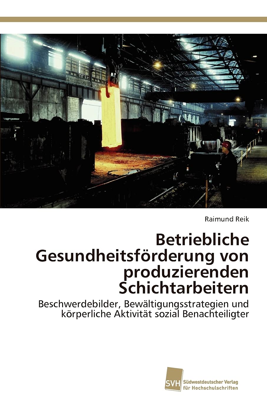 Betriebliche Gesundheitsfrderung von produzierenden Schichtarbeitern: Beschwerdebilder, Bewltigungsstrategien und krperliche Akt,Used
