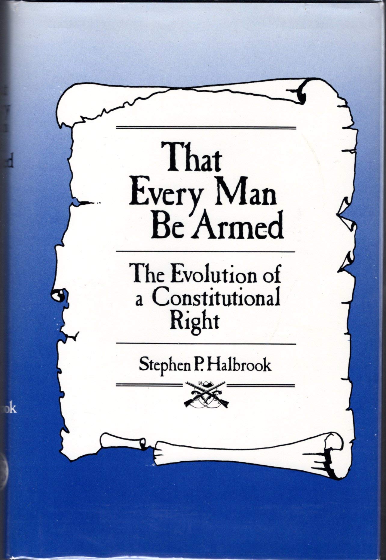 That Every Man Be Armed: The Evolution of a Constitutional Right,Used