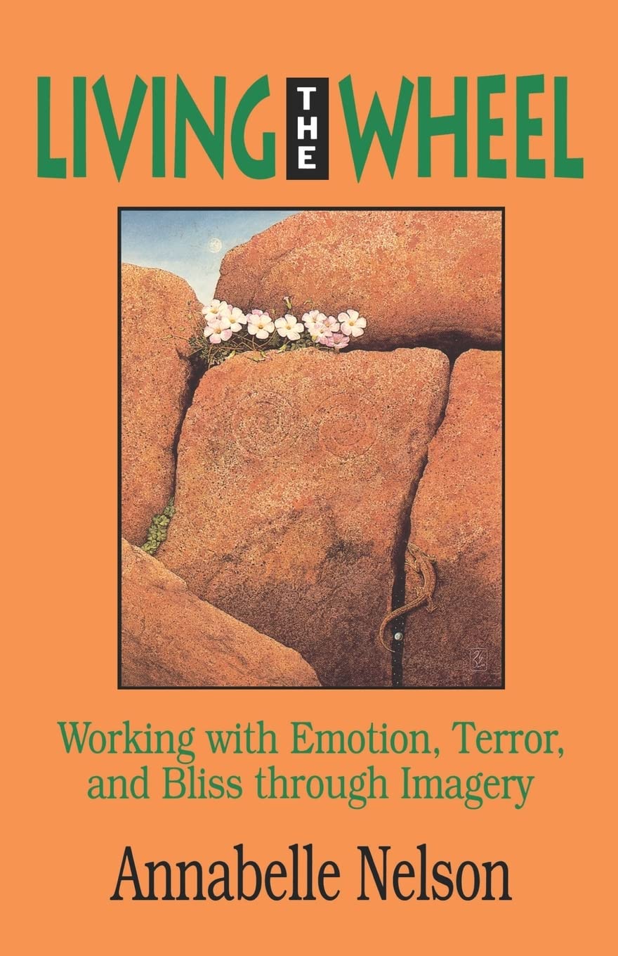 Living The Wheel: Working With Emotion, Terror And Bliss Through Imagery,New