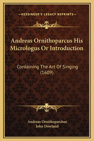 Andreas Ornithoparcus His Micrologus Or Introduction: Containing The Art Of Singing (1609),New