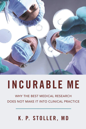 Incurable Me: Why The Best Medical Research Does Not Make It Into Clinical Practice