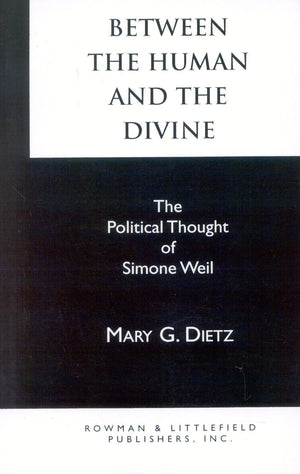 Between The Human And The Divine: The Political Thought Of Simone Weil,Used