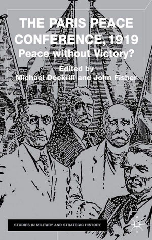 The Paris Peace Conference, 1919: Peace without Victory? (Studies in Military and Strategic History),New
