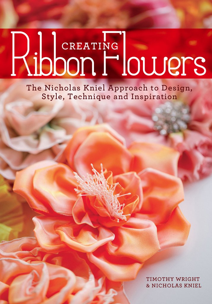 Creating Ribbon Flowers: The Nicholas Kniel Approach to Design, Style, Technique & Inspiration,Used