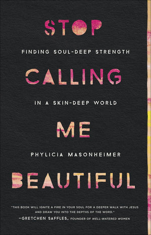 Stop Calling Me Beautiful: Finding Souldeep Strength In A Skindeep World