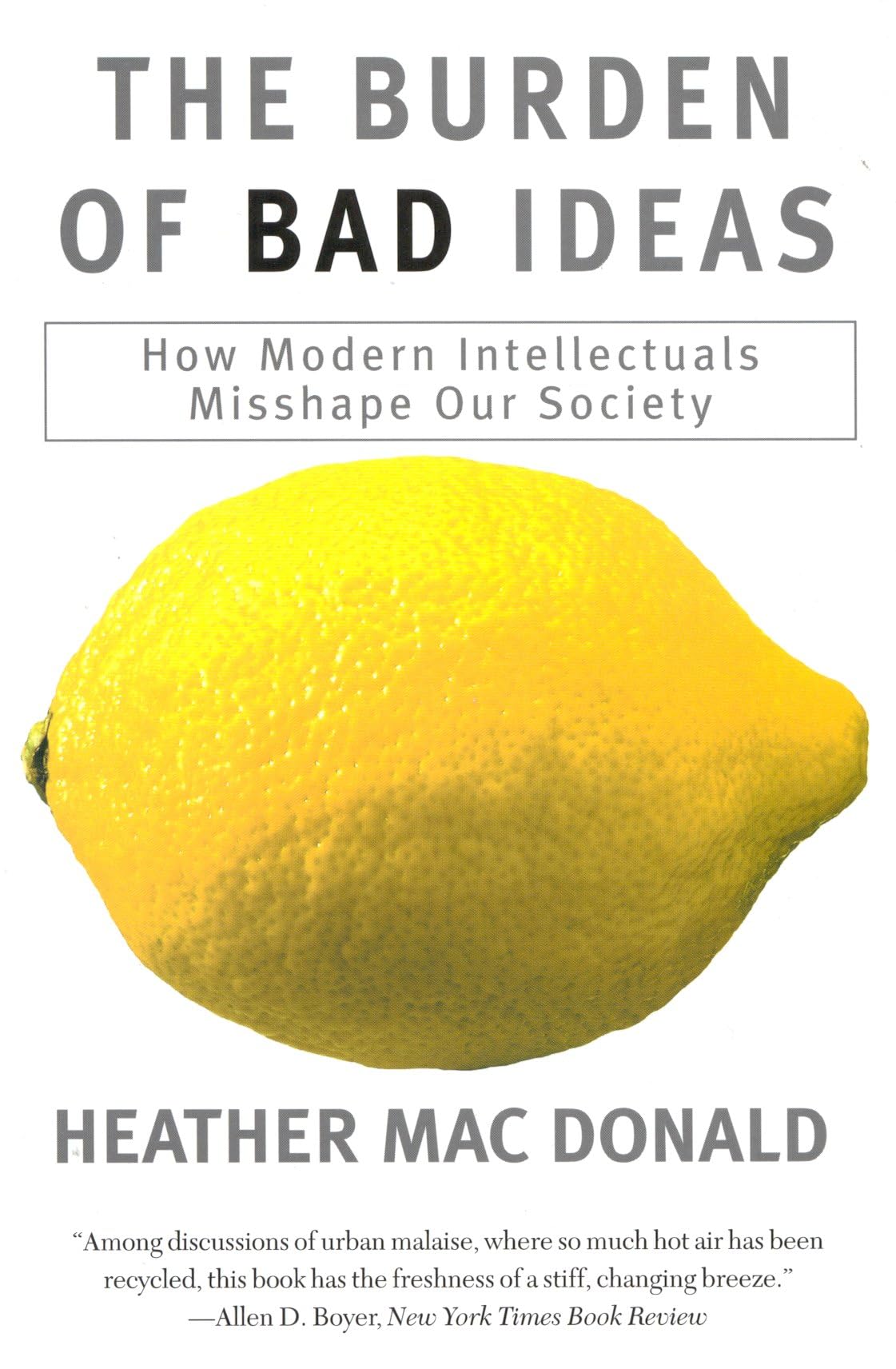 The Burden of Bad Ideas: How Modern Intellectuals Misshape Our Society,New