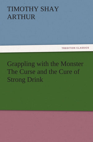 Grappling with the Monster the Curse and the Cure of Strong Drink,Used